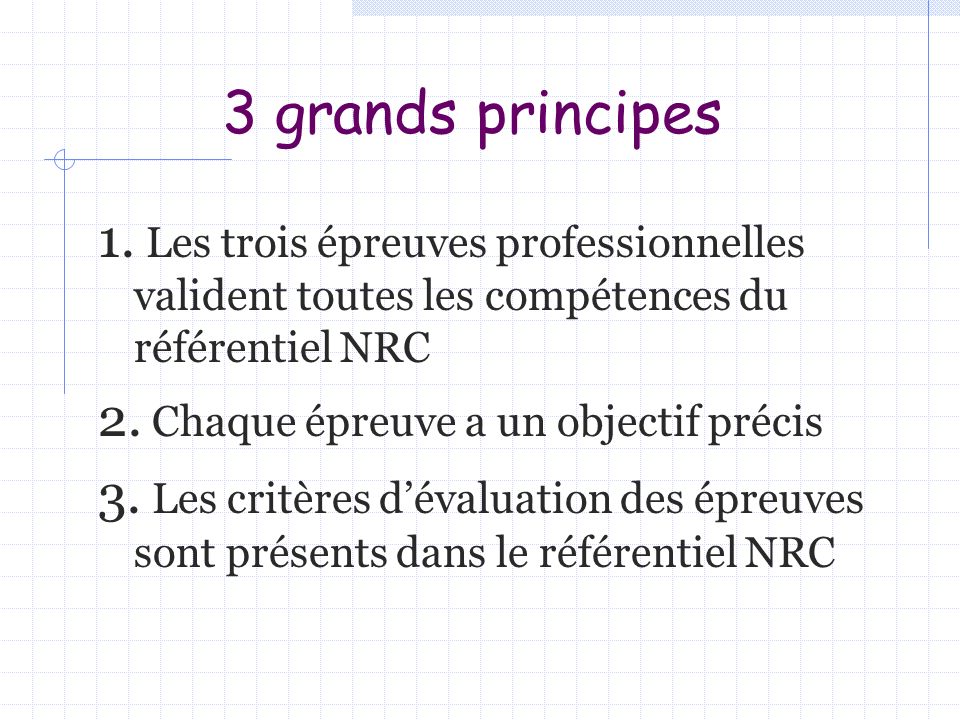 3 grands principes 1. Les trois épreuves professionnelles valident toutes les compétences du référentiel NRC.