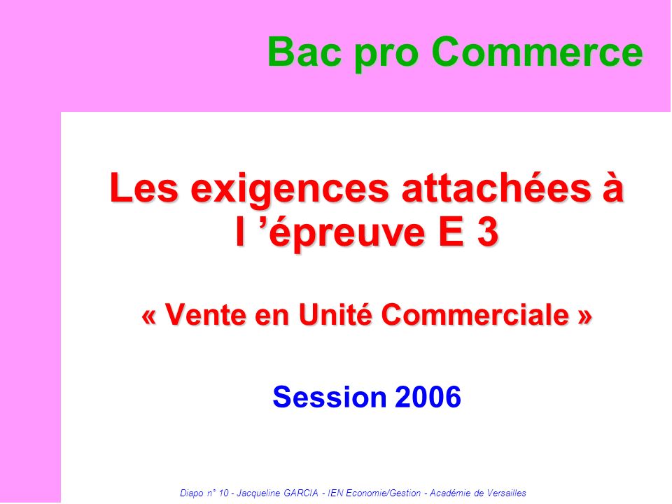 Bac pro Commerce Les exigences attachées à l ’épreuve E 3 « Vente en Unité Commerciale » Session