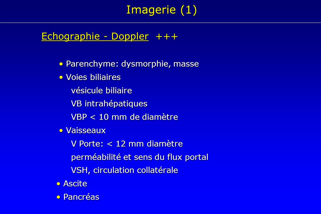Imagerie (1) Echographie - Doppler +++ • Parenchyme: dysmorphie, masse
