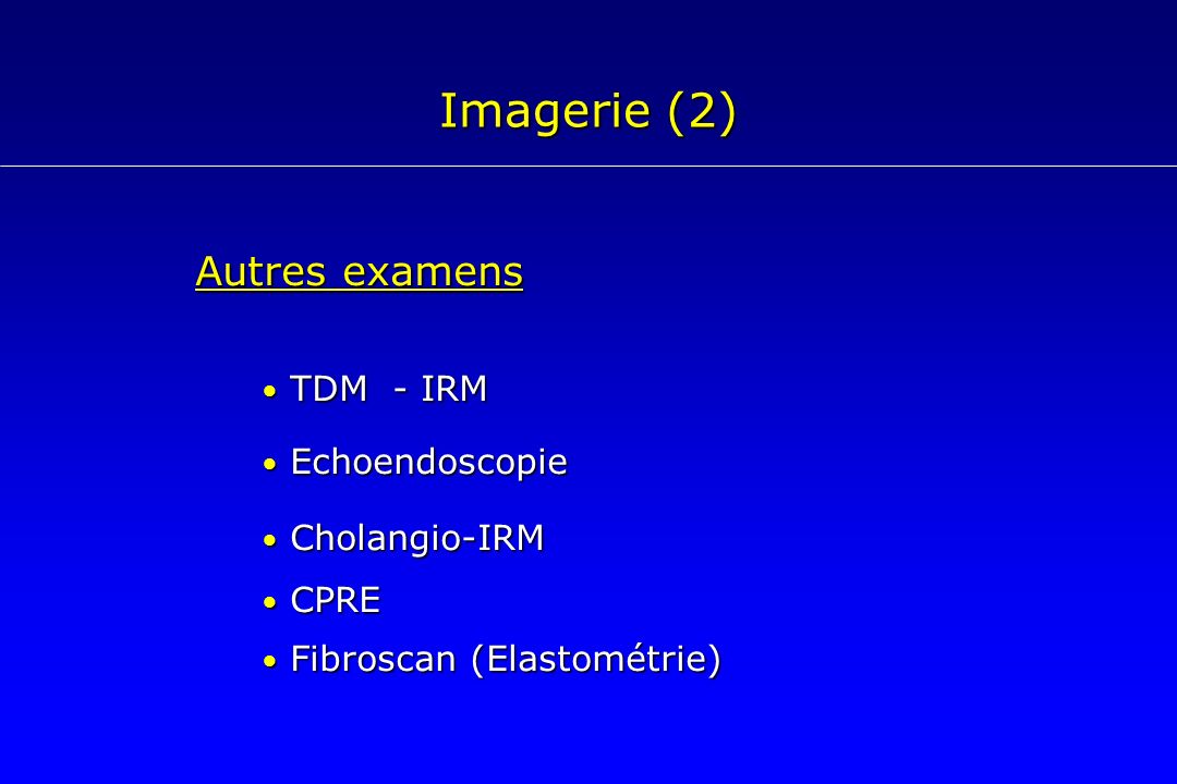 Imagerie (2) Autres examens • TDM - IRM • Echoendoscopie