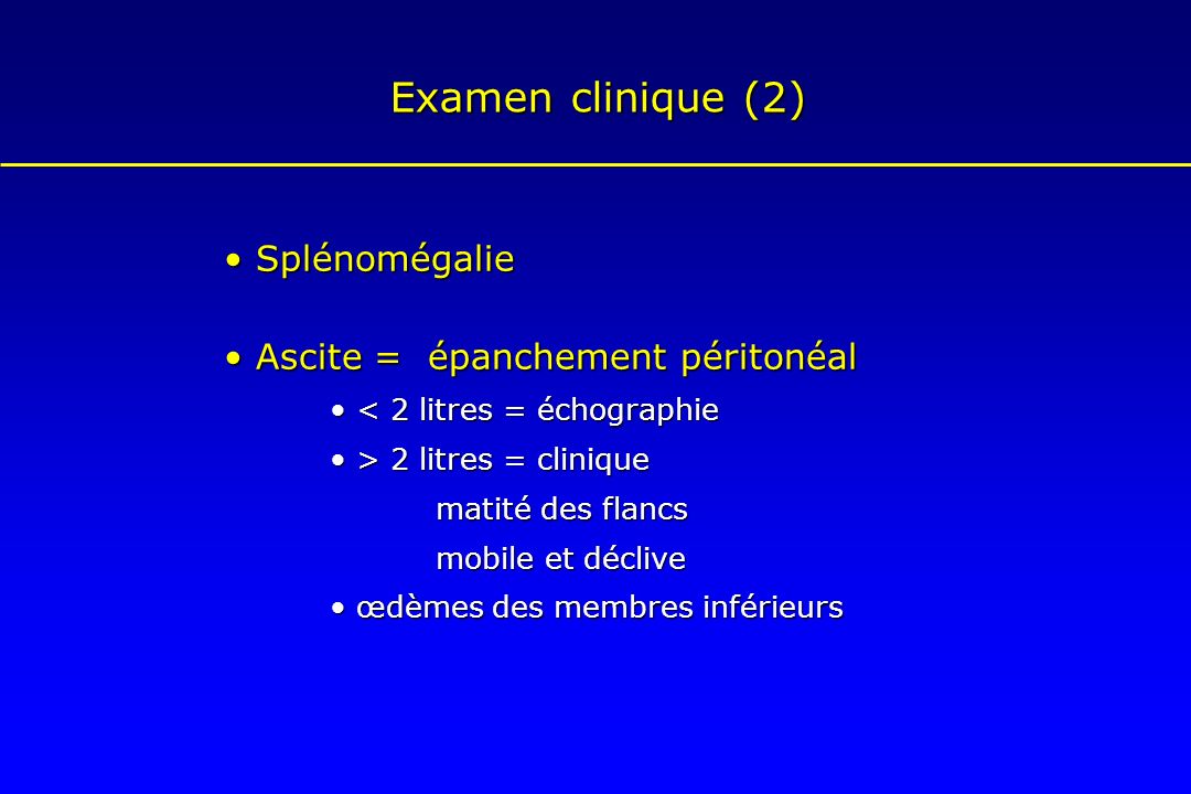 Examen clinique (2) • Splénomégalie • Ascite = épanchement péritonéal