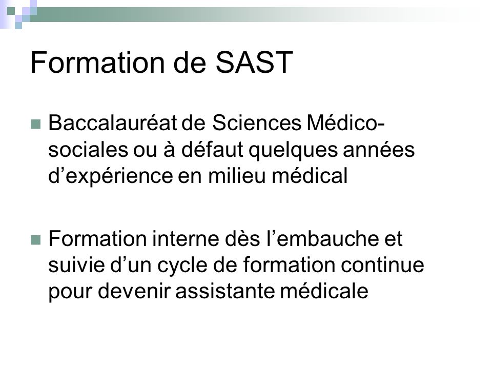 Formation de SAST Baccalauréat de Sciences Médico-sociales ou à défaut quelques années d’expérience en milieu médical.