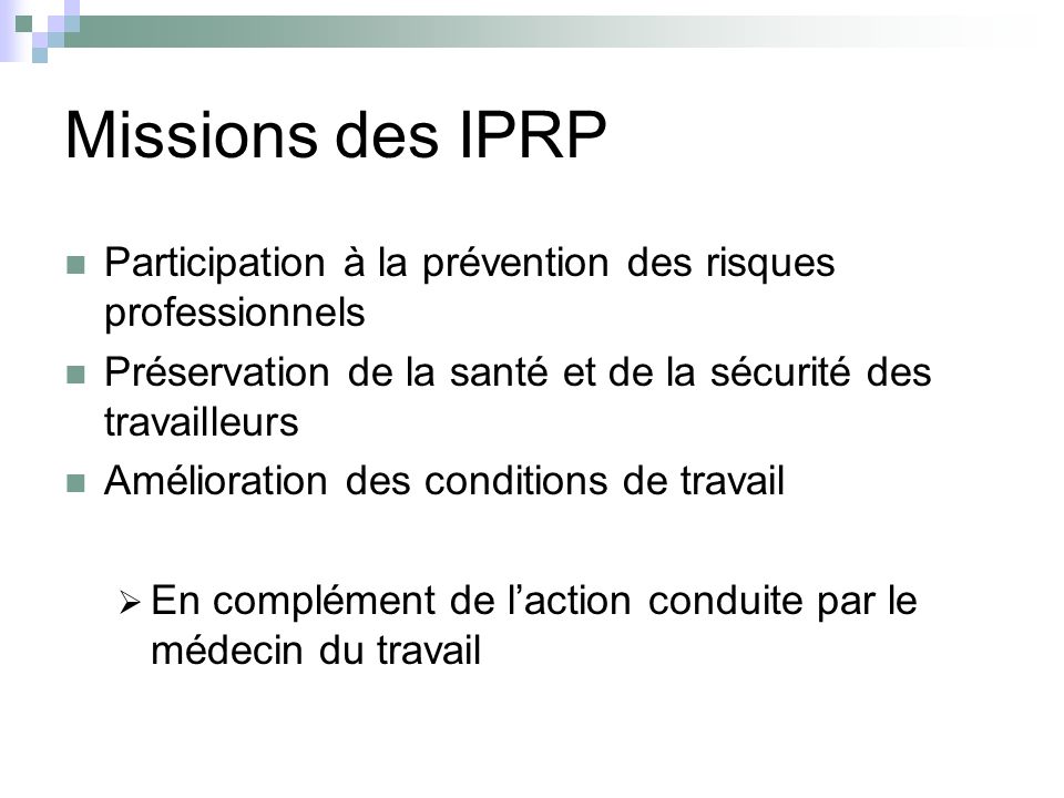 Missions des IPRP Participation à la prévention des risques professionnels. Préservation de la santé et de la sécurité des travailleurs.