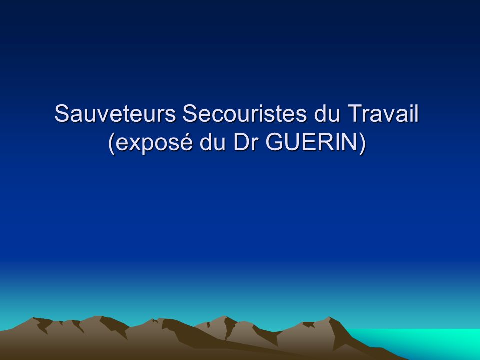 Sauveteurs Secouristes du Travail (exposé du Dr GUERIN)