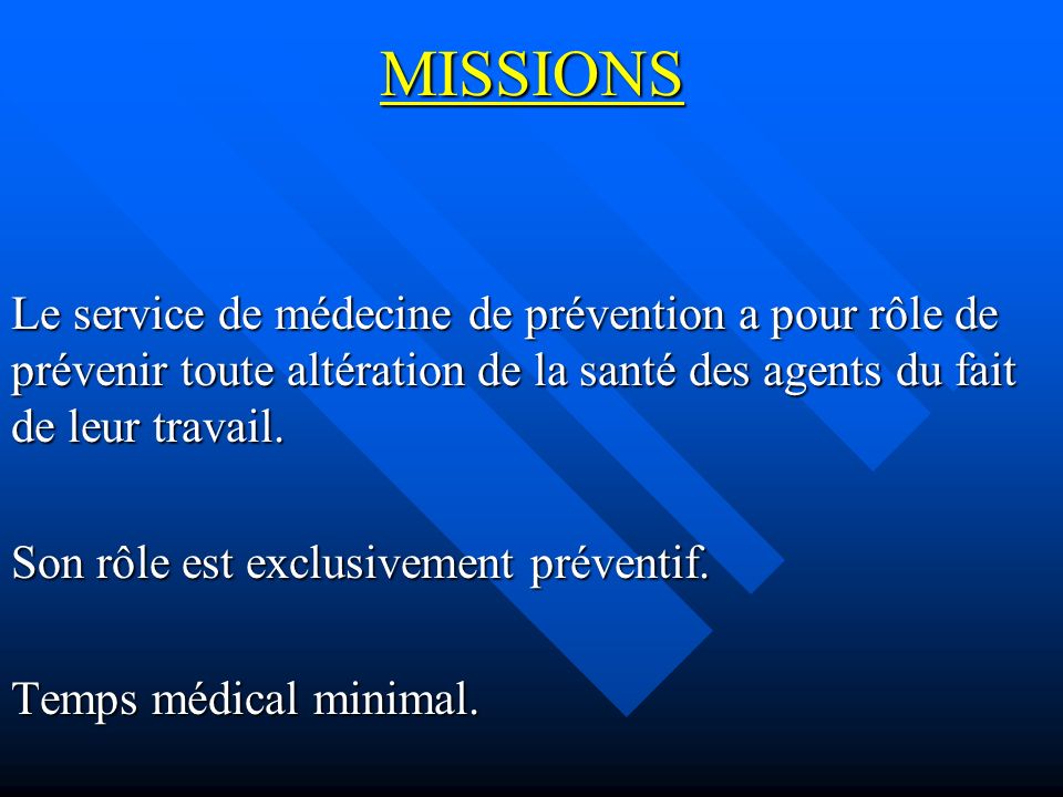 MISSIONS Le service de médecine de prévention a pour rôle de prévenir toute altération de la santé des agents du fait de leur travail.