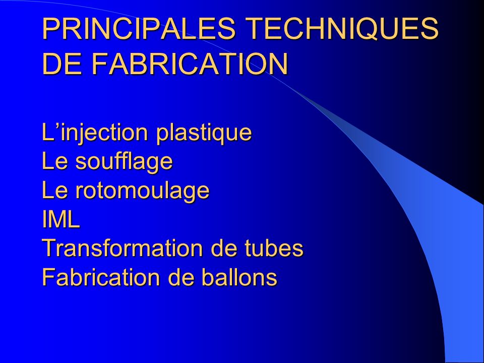 PRINCIPALES TECHNIQUES DE FABRICATION L’injection plastique Le soufflage Le rotomoulage IML Transformation de tubes Fabrication de ballons