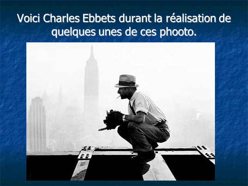 Voici Charles Ebbets durant la réalisation de quelques unes de ces phooto.