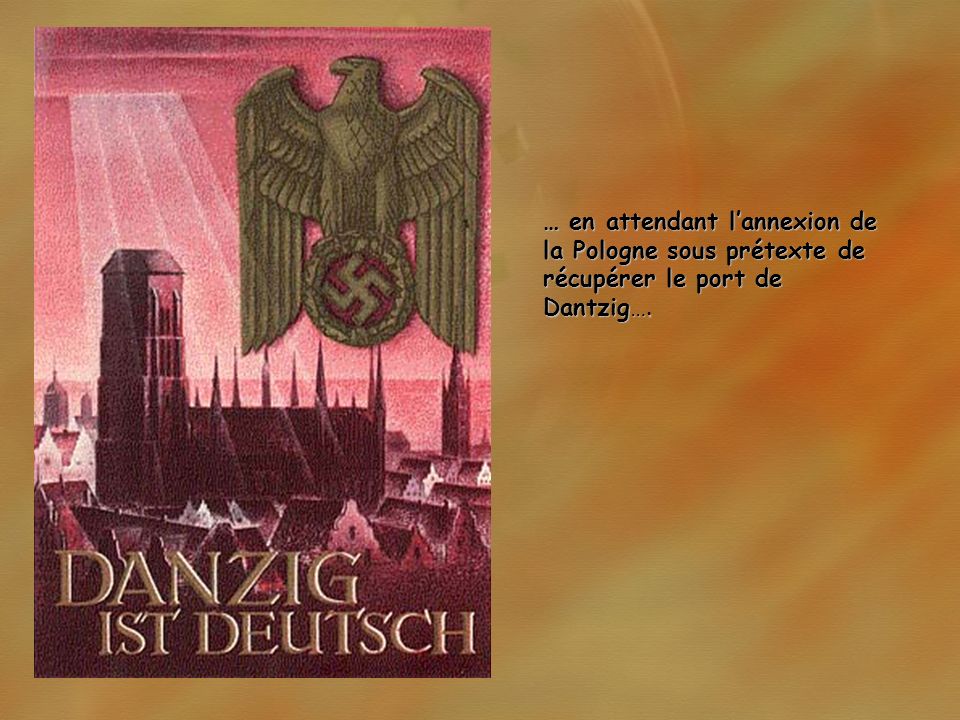 … en attendant l’annexion de la Pologne sous prétexte de récupérer le port de Dantzig….