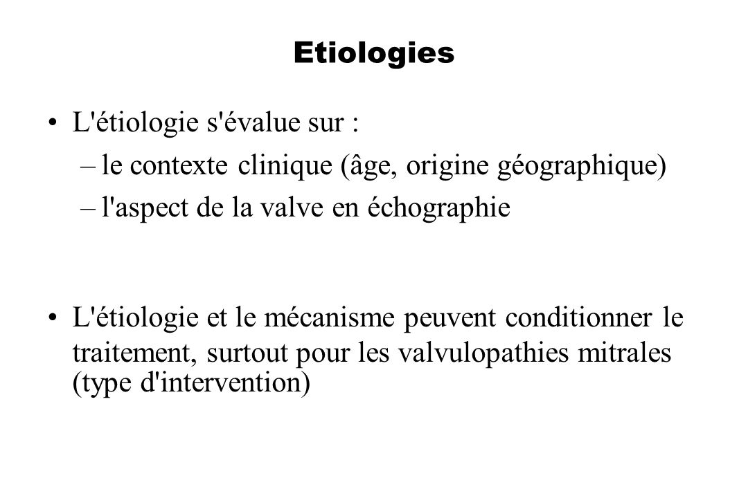 Etiologies L étiologie s évalue sur : le contexte clinique (âge, origine géographique) l aspect de la valve en échographie.