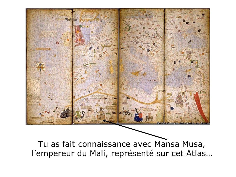 Tu as fait connaissance avec Mansa Musa, l’empereur du Mali, représenté sur cet Atlas…