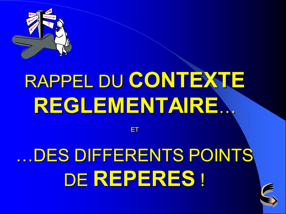 RAPPEL DU CONTEXTE REGLEMENTAIRE… ET …DES DIFFERENTS POINTS DE REPERES !