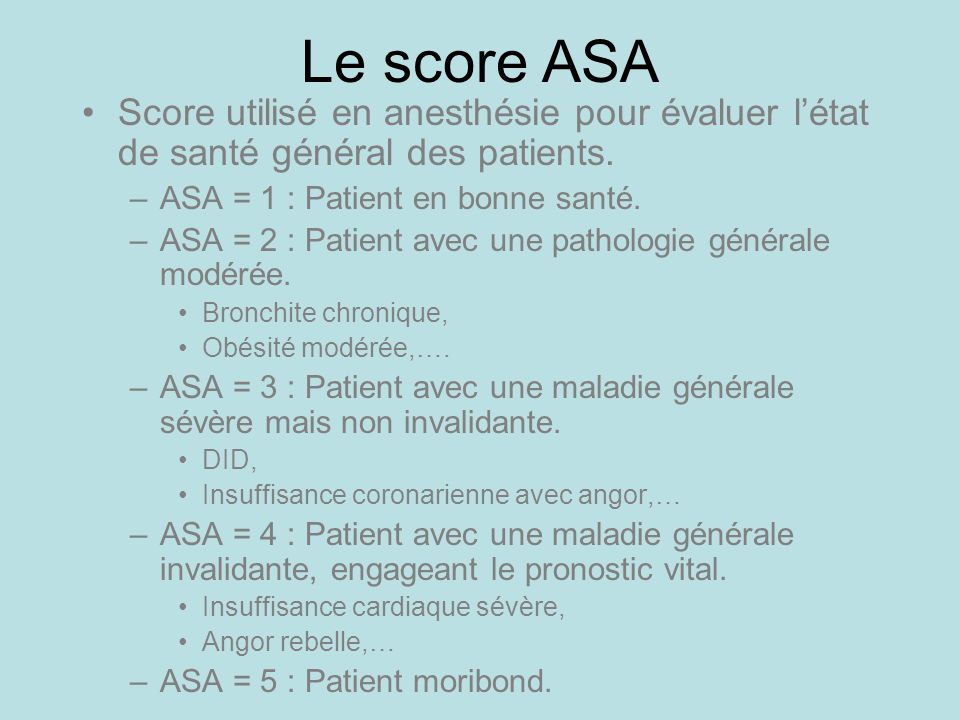Le score ASA Score utilisé en anesthésie pour évaluer l’état de santé général des patients. ASA = 1 : Patient en bonne santé.