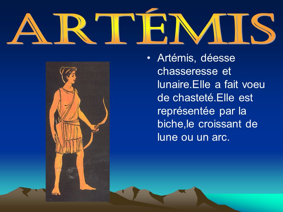 Artémis Artémis, déesse chasseresse et lunaire.Elle a fait voeu de chasteté.Elle est représentée par la biche,le croissant de lune ou un arc.