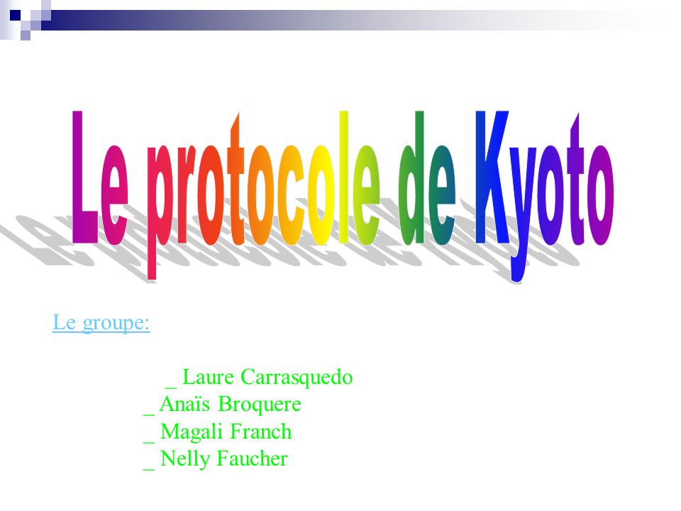 Le protocole de Kyoto Le groupe: _ Laure Carrasquedo _ Anaïs Broquere