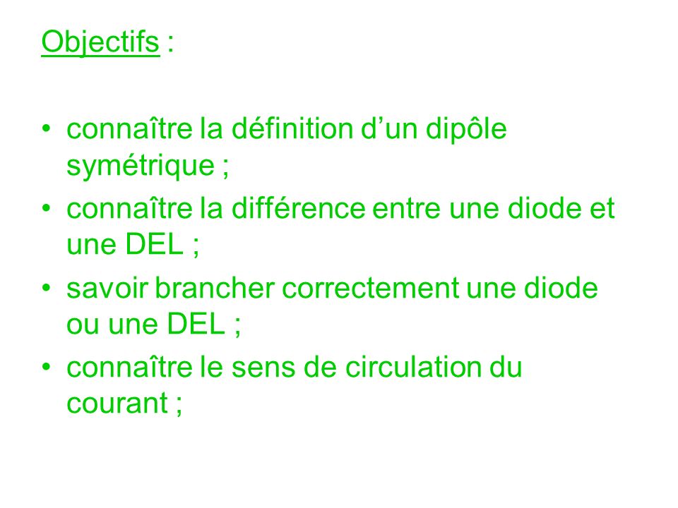 Objectifs : connaître la définition d’un dipôle symétrique ; connaître la différence entre une diode et une DEL ;