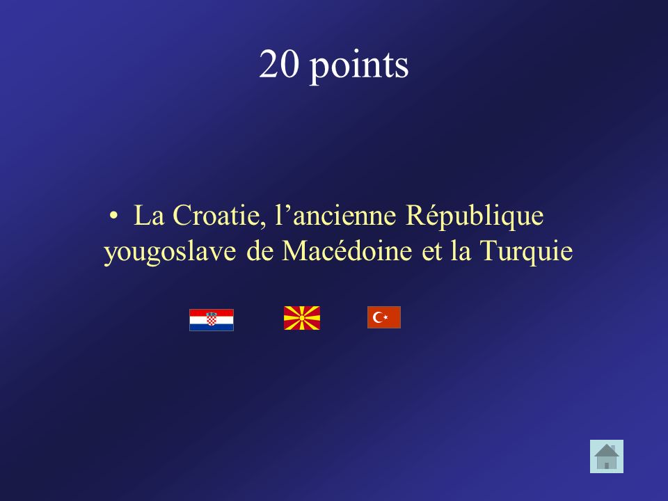 20 points La Croatie, l’ancienne République yougoslave de Macédoine et la Turquie