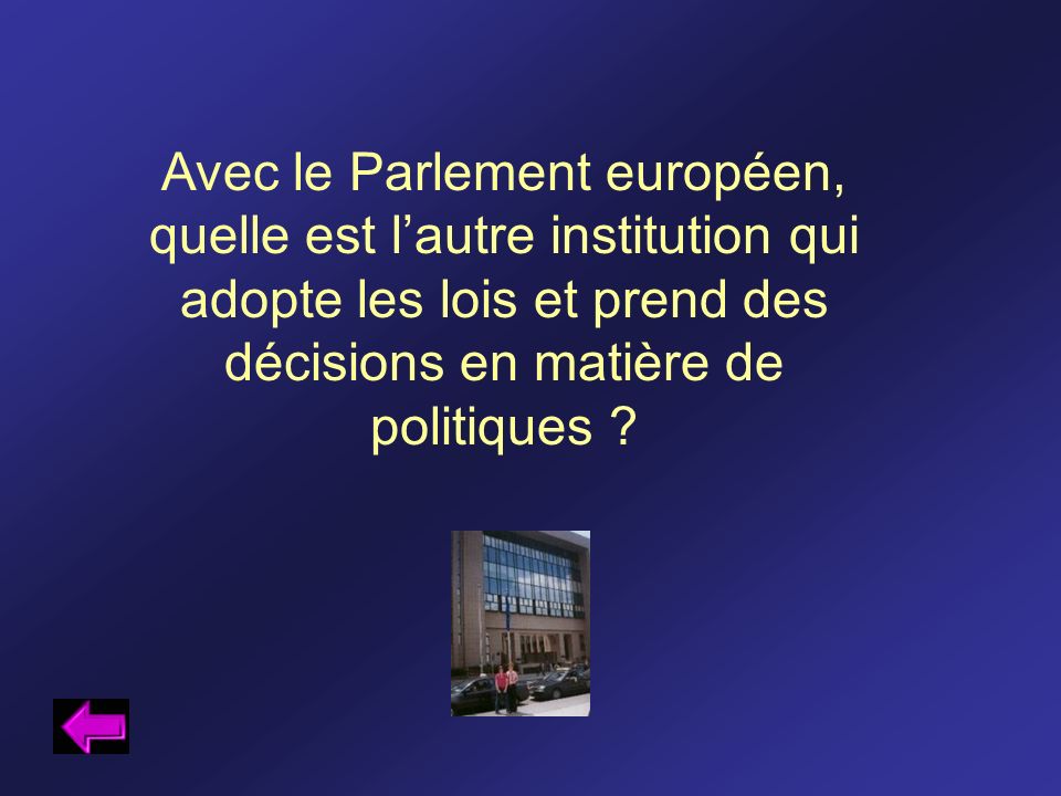 Avec le Parlement européen, quelle est l’autre institution qui adopte les lois et prend des décisions en matière de politiques