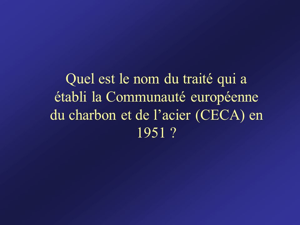 Quel est le nom du traité qui a établi la Communauté européenne du charbon et de l’acier (CECA) en 1951