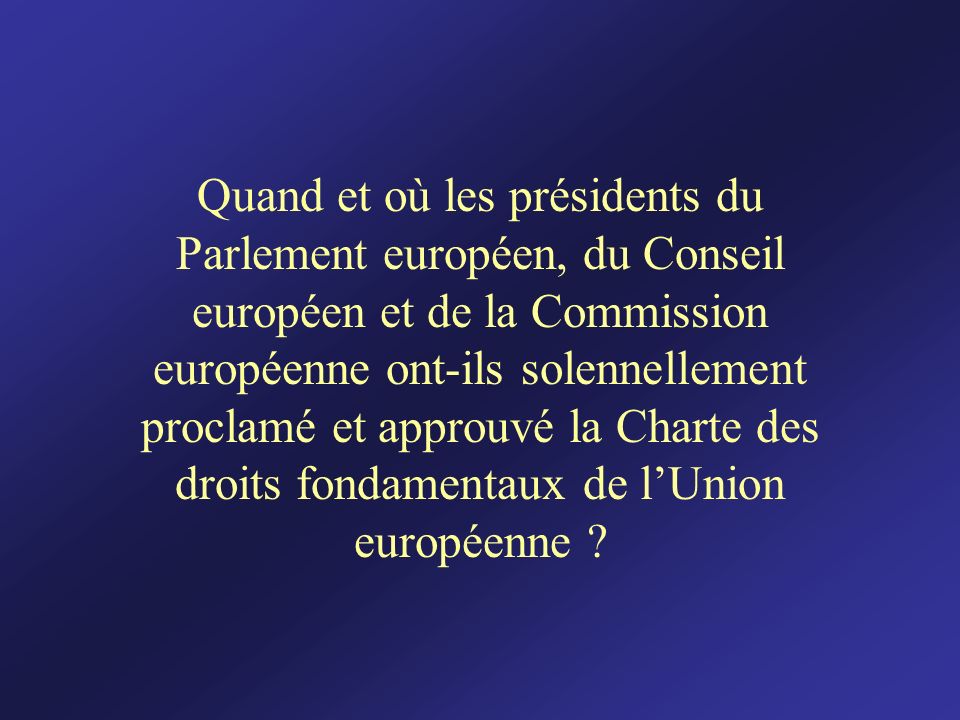 Quand et où les présidents du Parlement européen, du Conseil européen et de la Commission européenne ont-ils solennellement proclamé et approuvé la Charte des droits fondamentaux de l’Union européenne