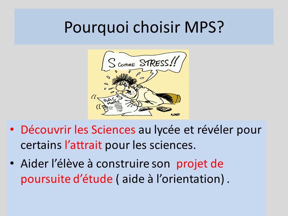 Pourquoi choisir MPS Découvrir les Sciences au lycée et révéler pour certains l’attrait pour les sciences.