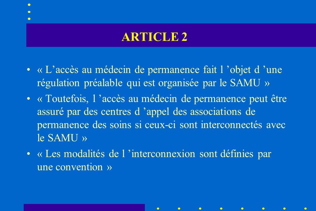 ARTICLE 2 « L’accès au médecin de permanence fait l ’objet d ’une régulation préalable qui est organisée par le SAMU »