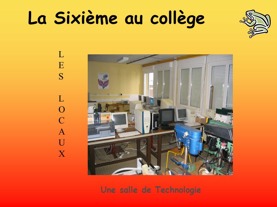 La Sixième au collège LES L O C A U X Une salle de Technologie