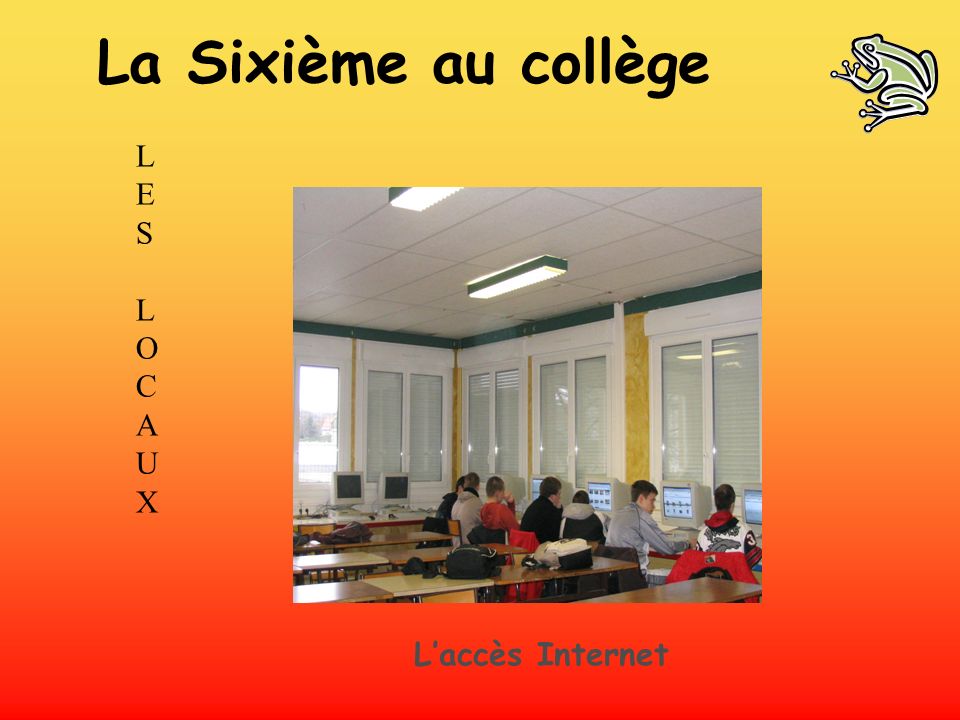 La Sixième au collège LES L O C A U X L’accès Internet