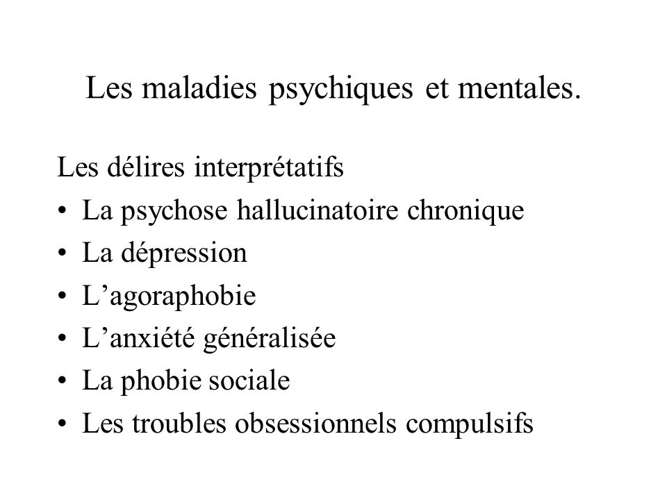 Les maladies psychiques et mentales.