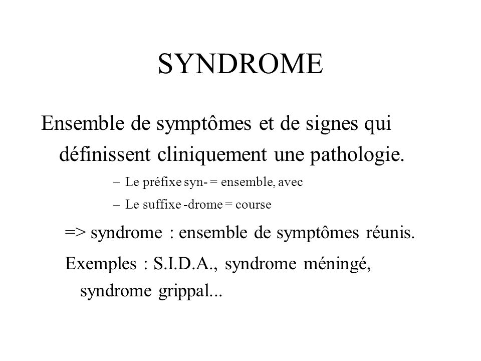SYNDROME Ensemble de symptômes et de signes qui définissent cliniquement une pathologie. Le préfixe syn- = ensemble, avec.