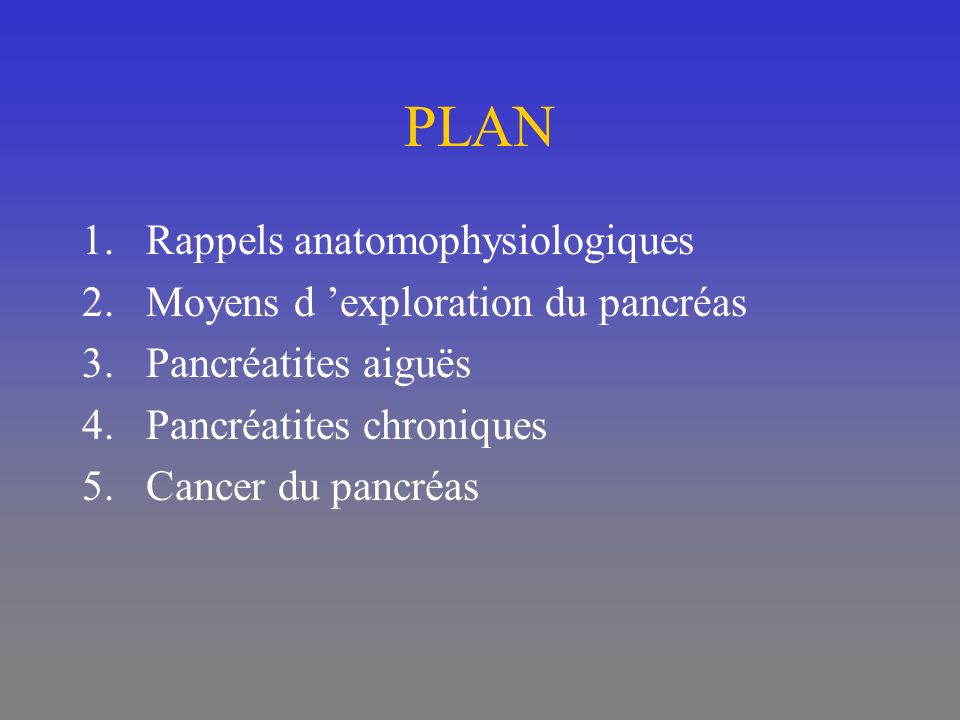 PLAN Rappels anatomophysiologiques Moyens d ’exploration du pancréas