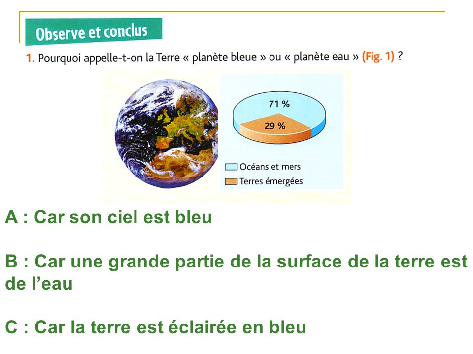 A : Car son ciel est bleu B : Car une grande partie de la surface de la terre est de l’eau.
