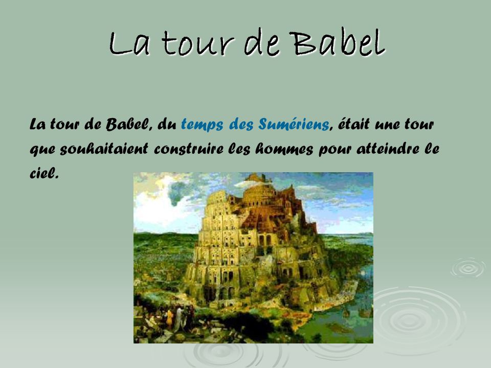 La tour de Babel La tour de Babel, du temps des Sumériens, était une tour. que souhaitaient construire les hommes pour atteindre le.
