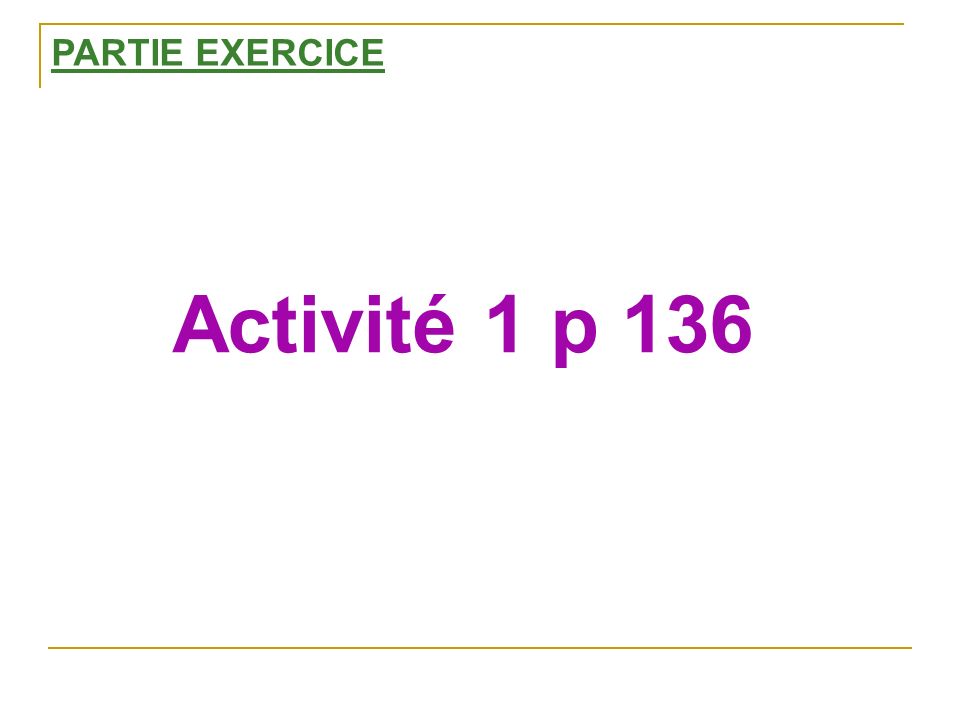 PARTIE EXERCICE Activité 1 p 136