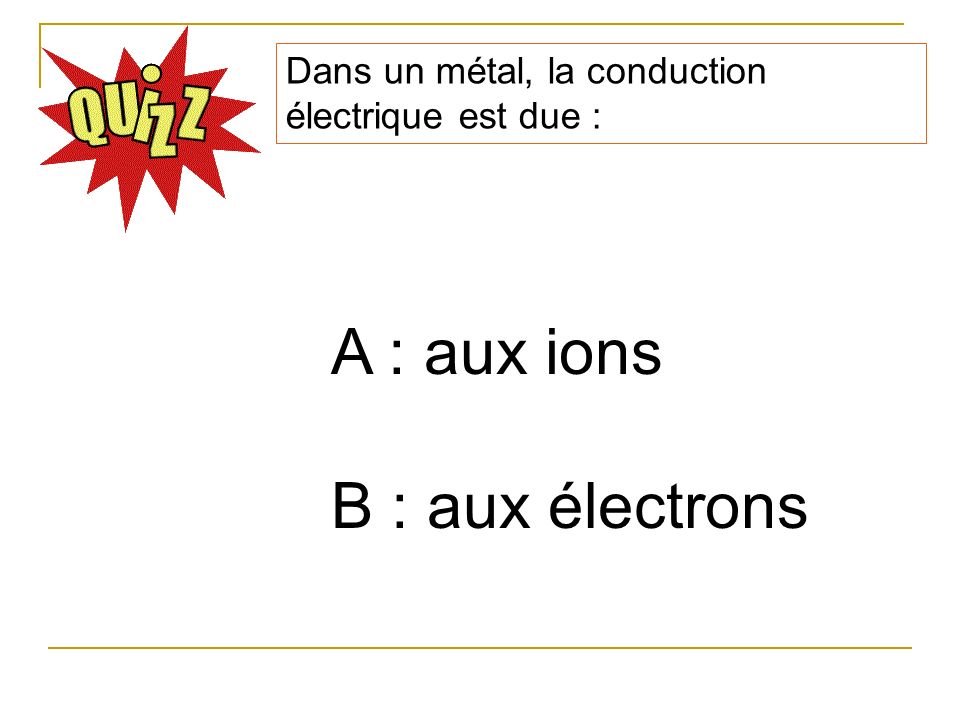 A : aux ions B : aux électrons