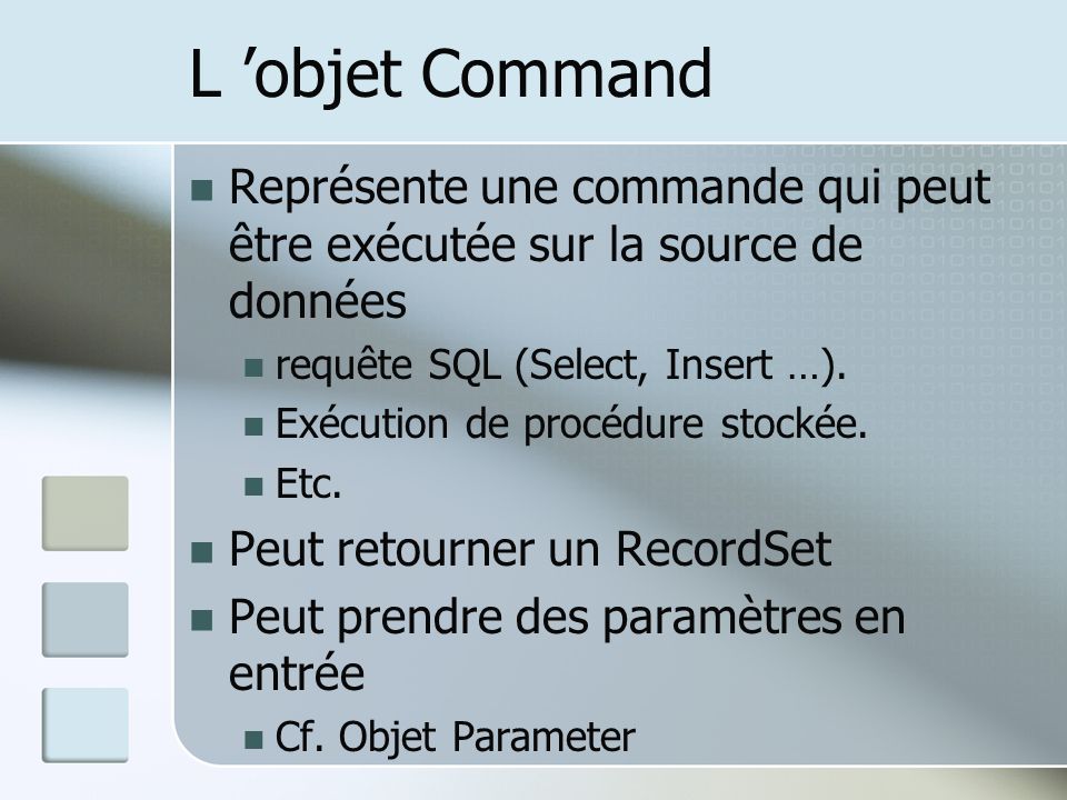 L ’objet Command Représente une commande qui peut être exécutée sur la source de données. requête SQL (Select, Insert …).