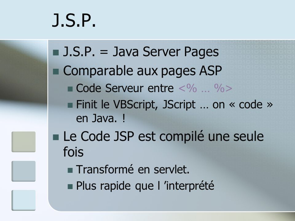 J.S.P. J.S.P. = Java Server Pages Comparable aux pages ASP