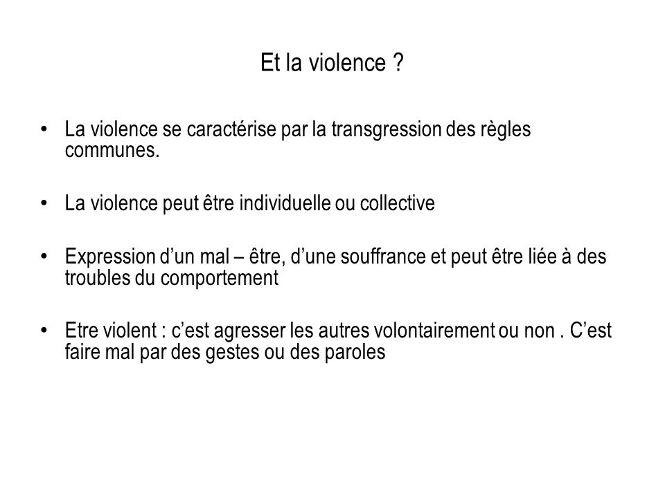 Et la violence La violence se caractérise par la transgression des règles communes. La violence peut être individuelle ou collective.
