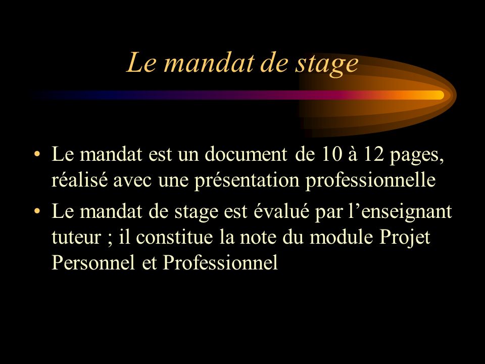 Le mandat de stage Le mandat est un document de 10 à 12 pages, réalisé avec une présentation professionnelle.