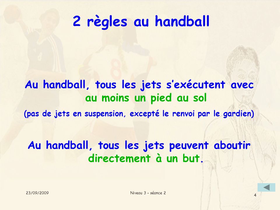 2 règles au handball Au handball, tous les jets s’exécutent avec au moins un pied au sol.