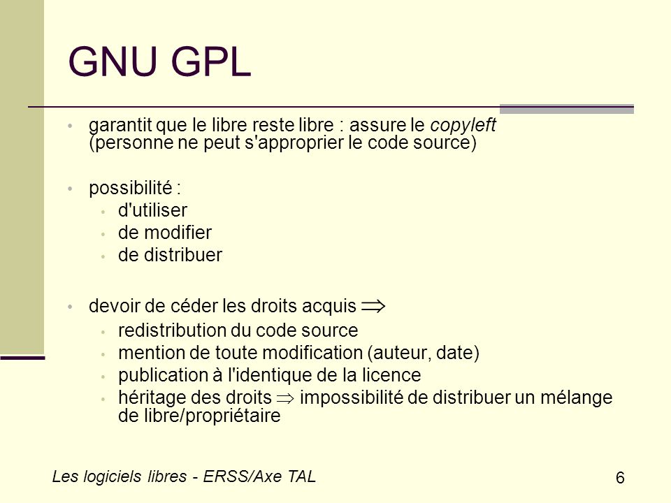 GNU GPL garantit que le libre reste libre : assure le copyleft (personne ne peut s approprier le code source)