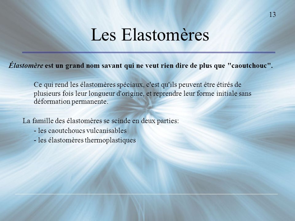 13 Les Elastomères. Élastomère est un grand nom savant qui ne veut rien dire de plus que caoutchouc .
