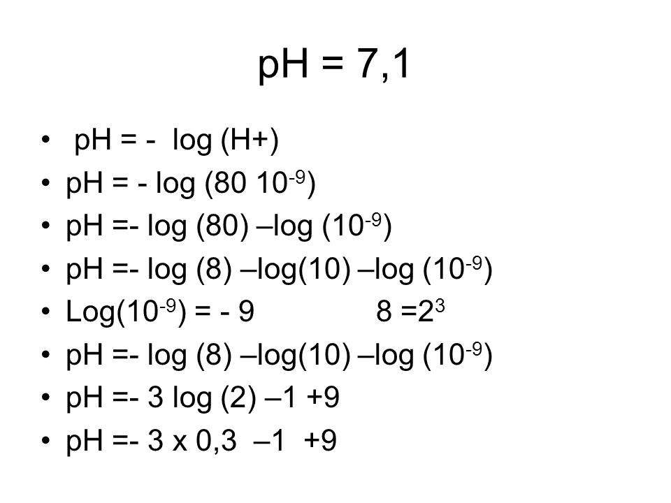 pH = 7,1 pH = - log (H+) pH = - log ( )