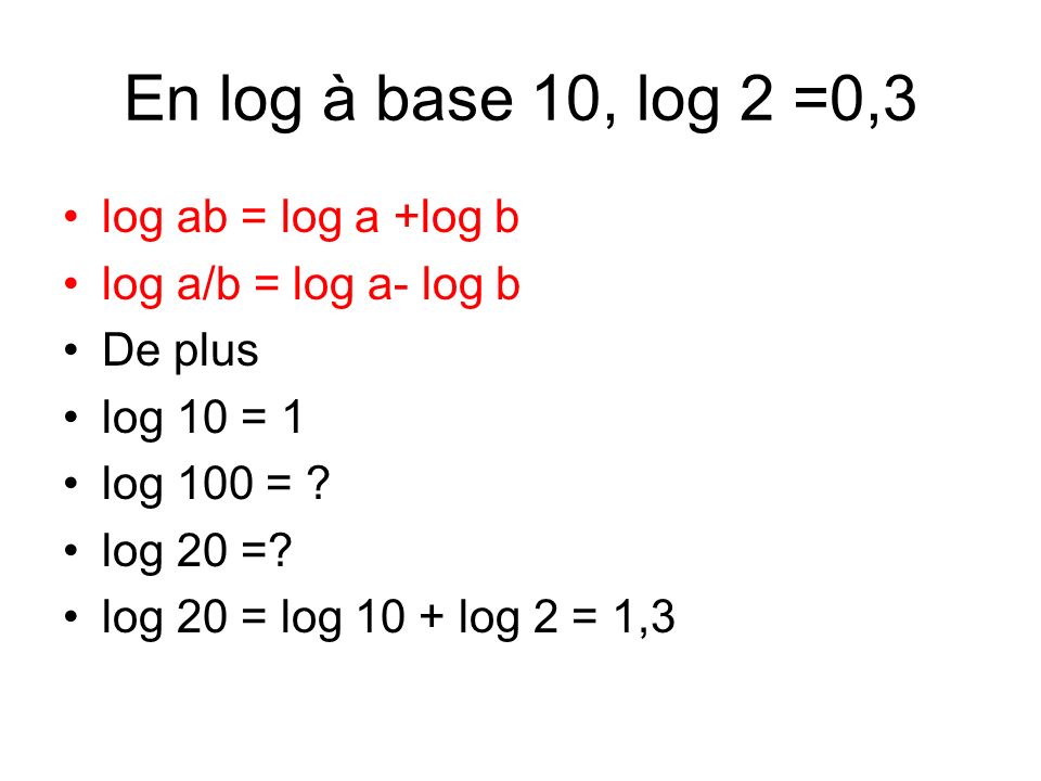En log à base 10, log 2 =0,3 log ab = log a +log b