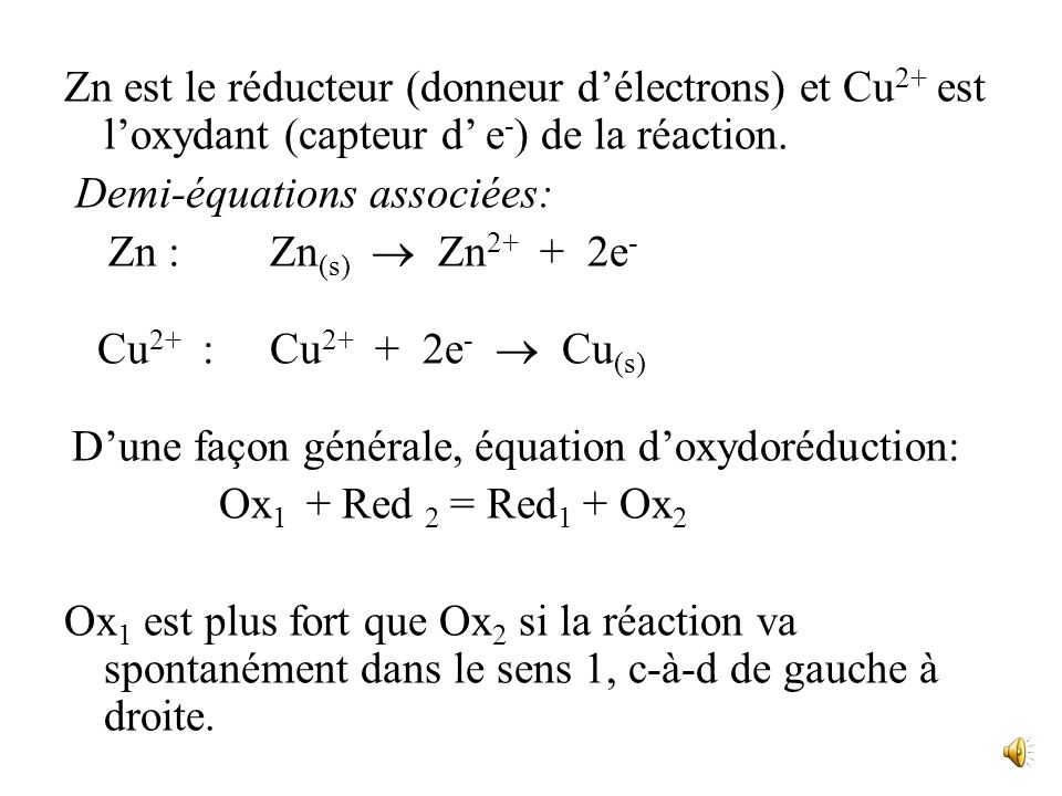 Zn est le réducteur (donneur d’électrons) et Cu2+ est l’oxydant (capteur d’ e-) de la réaction.