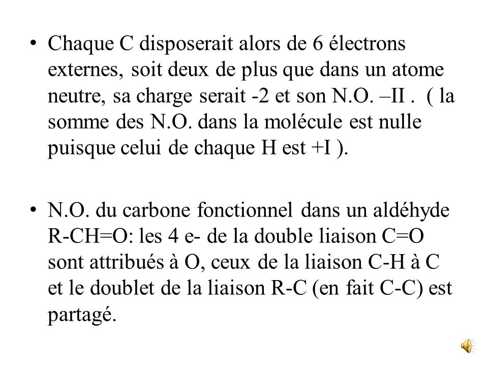 Chaque C disposerait alors de 6 électrons externes, soit deux de plus que dans un atome neutre, sa charge serait -2 et son N.O. –II . ( la somme des N.O. dans la molécule est nulle puisque celui de chaque H est +I ).