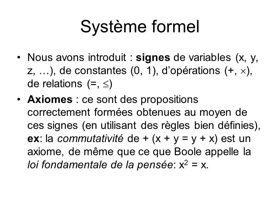 Système formel Nous avons introduit : signes de variables (x, y, z, …), de constantes (0, 1), d’opérations (+, ), de relations (=, )