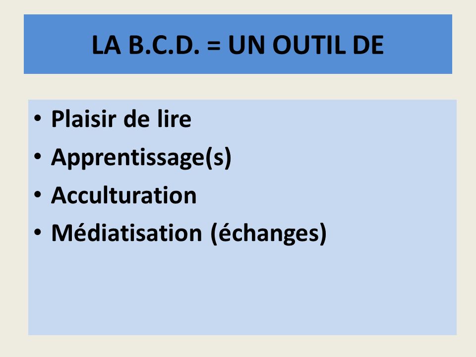 LA B.C.D. = UN OUTIL DE Plaisir de lire Apprentissage(s) Acculturation