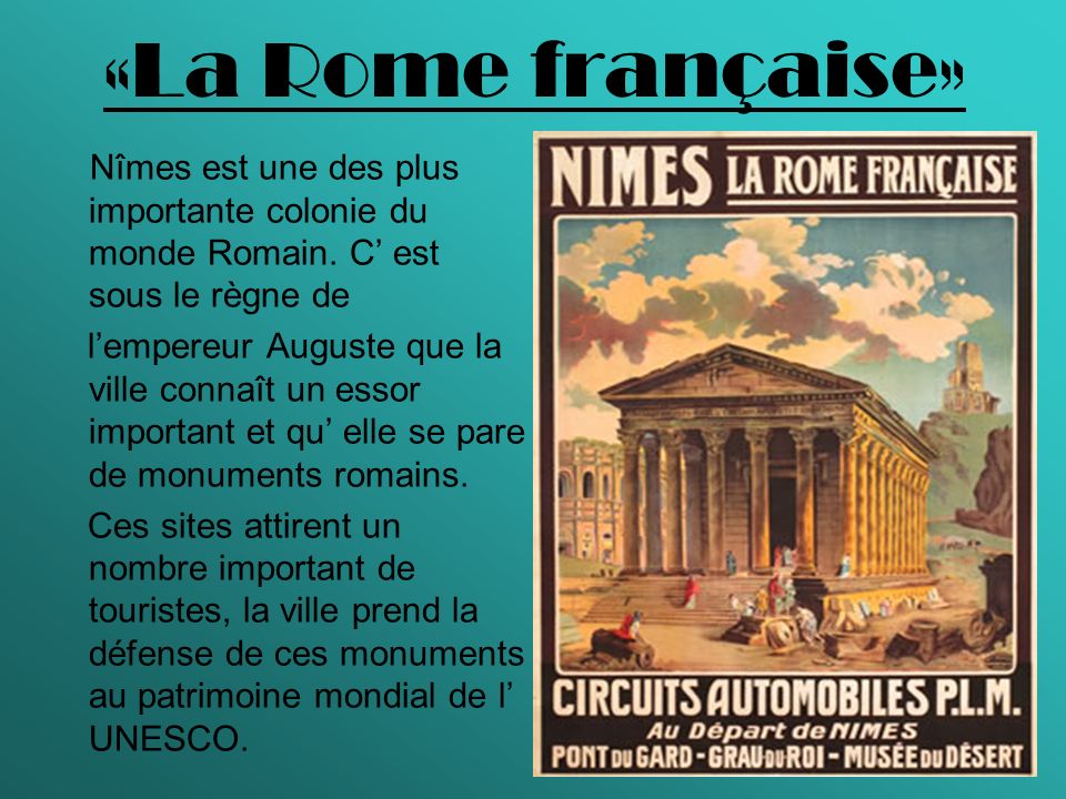 «La Rome française» Nîmes est une des plus importante colonie du monde Romain. C’ est sous le règne de.