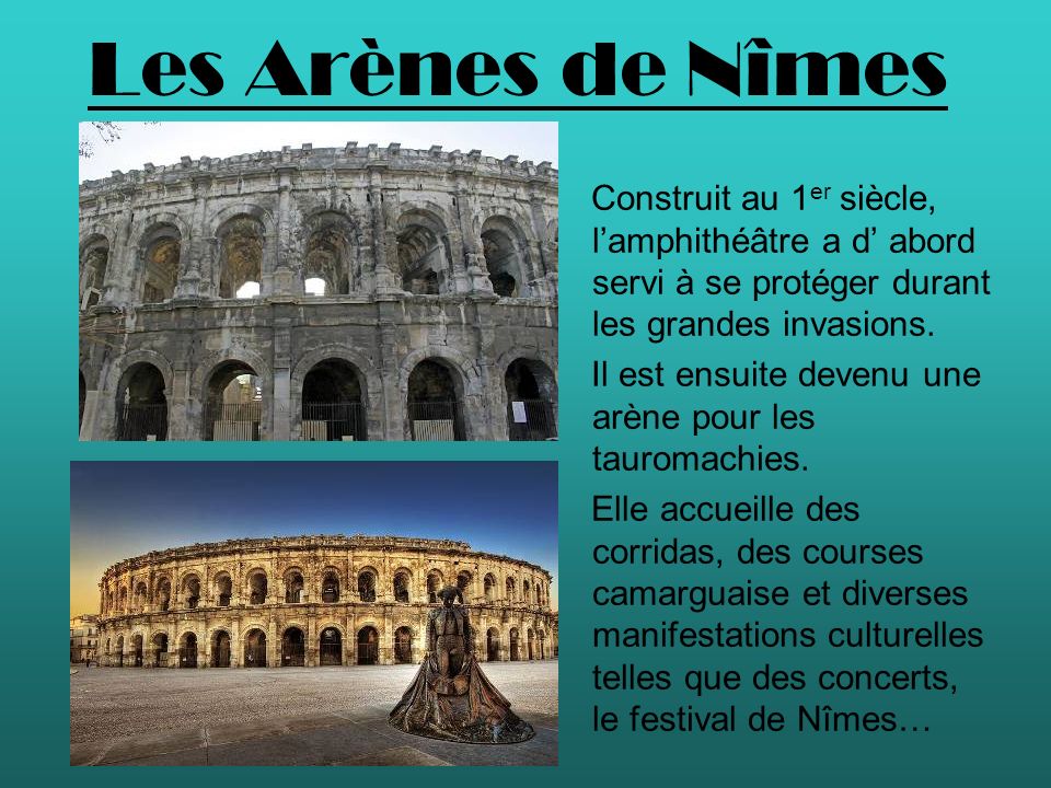 Les Arènes de Nîmes Construit au 1er siècle, l’amphithéâtre a d’ abord servi à se protéger durant les grandes invasions.