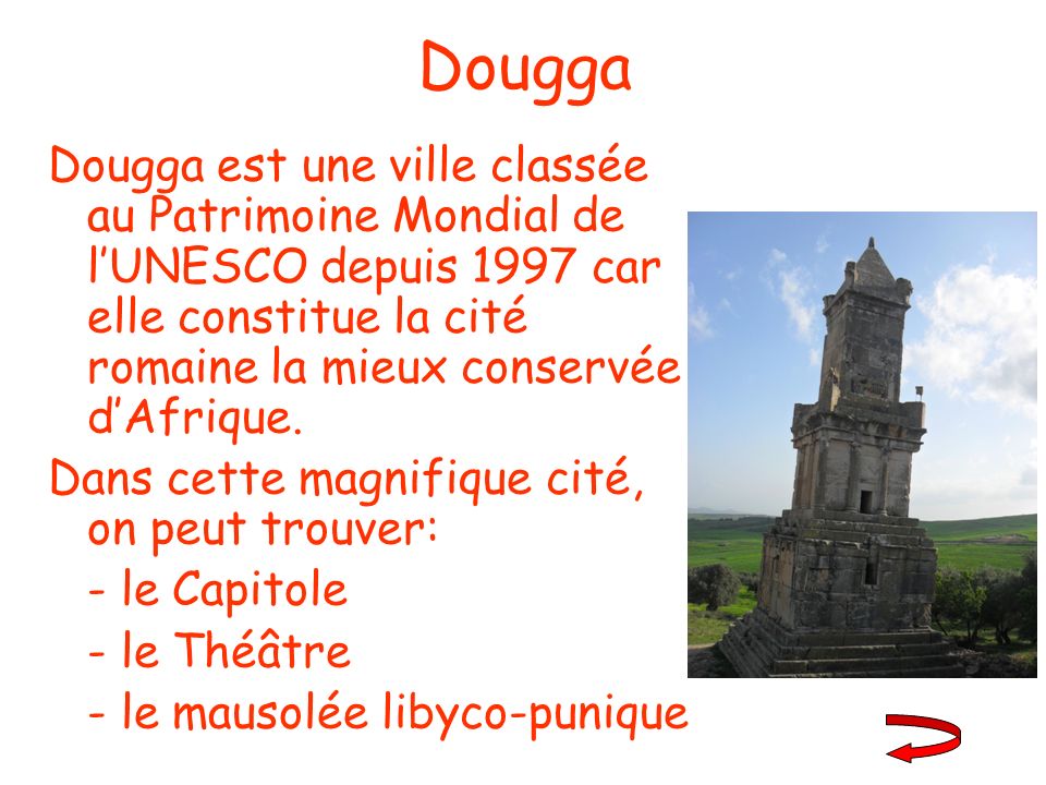 Dougga Dougga est une ville classée au Patrimoine Mondial de l’UNESCO depuis 1997 car elle constitue la cité romaine la mieux conservée d’Afrique.